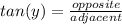 tan( y )= \frac{opposite}{adjacent}
