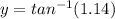 y= tan^{-1}(1.14)