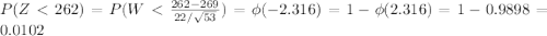 P(Z < 262) = P(W < \frac{262-269}{22/\sqrt{53}}) = \phi(-2.316) = 1- \phi(2.316) = 1-0.9898 = 0.0102