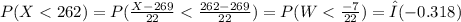 P(X < 262) = P(\frac{X-269}{22} < \frac{262-269}{22}) = P(W < \frac{-7}{22}) = Φ(-0.318)