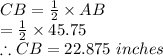 CB = \frac{1}{2}\times AB\\ =\frac{1}{2}\times 45.75\\\therefore CB=22.875\ inches