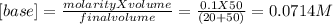 [base]= \frac{molarityXvolume}{finalvolume}=\frac{0.1X50}{(20+50)}= 0.0714M