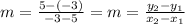 m =  \frac{5 - (-3) }{ -3 - 5} =  m =  \frac{y _{2} -  y_{1} }{ x_{2} -  x_{1}  }