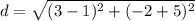 d=\sqrt{(3-1)^{2}+(-2+5)^{2}}