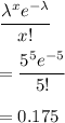 \dfrac{\lambda^xe^{-\lambda}}{x!}\\\\=\dfrac{5^5e^{-5}}{5!}\\\\=0.175