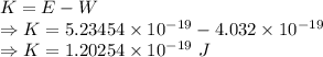 K=E-W\\\Rightarrow K=5.23454\times 10^{-19}-4.032\times 10^{-19}\\\Rightarrow K=1.20254\times 10^{-19}\ J