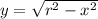 y=\sqrt{r^2-x^2}