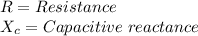 R=Resistance\\X_c= Capacitive\hspace{3}reactance