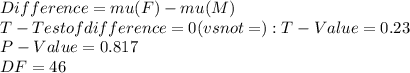 Difference = mu (F) - mu (M)\\T-Test of difference = 0 (vs not =): T-Value = 0.23 \\P-Value = 0.817 \\DF = 46