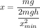 x=\dfrac{mg}{\dfrac{2mgh}{x_{min}^2}}