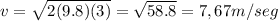 v=\sqrt{2(9.8)(3)}=\sqrt{58.8}=7,67 m/seg