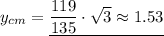 y_{cm}   = \underline{\dfrac{119}{135} \cdot \sqrt{3} \approx 1.53}