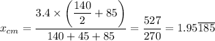 x_{cm} =  \dfrac{ 3.4 \times \left(\dfrac{140}{2}  + 85 \right)}{140 + 45 + 85} = \dfrac{527}{270}  = 1.95\overline{185}