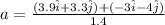 a = \frac{(3.9 \hat i + 3.3 \hat j) + (-3\hat i - 4\hat j)}{1.4}