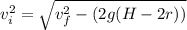 v_{i}^2=\sqrt{v_{f}^2-(2g(H-2r))}