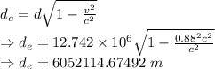 d_e=d\sqrt{1-\frac{v^2}{c^2}}\\\Rightarrow d_e=12.742\times 10^{6}\sqrt{1-\frac{0.88^2c^2}{c^2}}\\\Rightarrow d_e=6052114.67492\ m