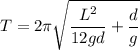 T=2\pi\sqrt{\dfrac{L^2}{12gd}+\dfrac{d}{g}}