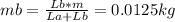 mb = \frac{Lb*m}{La+Lb}=0.0125kg