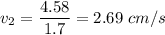 v_2=\dfrac{4.58}{1.7}=2.69\ cm/s