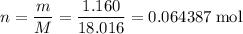 n = \dfrac{m}{M} = \dfrac{1.160}{18.016} = 0.064387\;\text{mol}