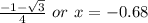 \frac{-1-\sqrt{3}}{4} \,\, or \,\, x= -0.68