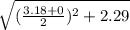 \sqrt{(\frac{3.18 + 0}{2}) ^{2} + 2.29}