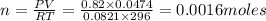 n=\frac{PV}{RT}=\frac{0.82\times 0.0474}{0.0821\times 296}=0.0016moles