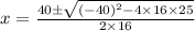x=\frac{40\pm\sqrt{(-40)^2-4\times 16\times 25}}{2\times 16}