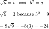 \sqrt{a}=b\iff b^2=a\\\\\sqrt9=3\ \text{because}\ 3^2=9\\\\-8\sqrt9=-8(3)=-24