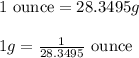 1\text{ ounce}=28.3495g\\\\1g=\frac{1}{28.3495}\text{ ounce}
