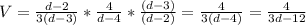 V=\frac{d-2}{3(d-3)}*\frac{4}{d-4}*\frac{(d-3)}{(d-2)}=\frac{4}{3(d-4)}=\frac{4}{3d-12}
