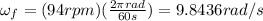 \omega_f = (94rpm)(\frac{2\pi rad}{60s})= 9.8436rad/s