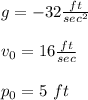 g=-32\frac{ft}{sec^2} \\\\v_0=16\frac{ft}{sec}\\\\p_0=5\ ft