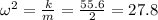 \omega ^2=\frac{k}{m}=\frac{55.6}{2}=27.8