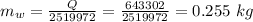 m_{w} = \frac{Q}{2519972} = \frac{643302}{2519972} = 0.255\ kg