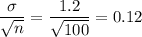 \displaystyle\frac{\sigma}{\sqrt{n}} = \frac{1.2}{\sqrt{100}} = 0.12