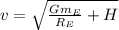 v = \sqrt{\frac{Gm_{E}}{R_{E}} + H}