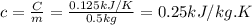 c=\frac{C}{m} =\frac{0.125kJ/K}{0.5kg} =0.25kJ/kg.K