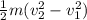 \frac{1}{2} m(v_{2} ^{2} - v_{1} ^{2})