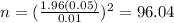 n=(\frac{1.96(0.05)}{0.01})^2 =96.04