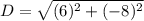 D=\sqrt{(6)^2+(-8)^2}