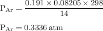 \rm P_{Ar}=\dfrac{0.191\times 0.08205\times 298}{14}\\\\P_{Ar}=0.3336\:atm