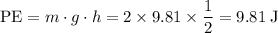 \text{PE} = m \cdot g \cdot h = 2 \times 9.81 \times \dfrac{1}{2} = 9.81 \; \text{J}