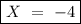 \boxed{X \ = \ -4}