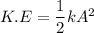 K.E=\dfrac{1}{2}kA^2