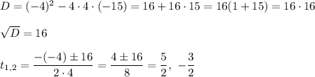 D=(-4)^2-4\cdot 4\cdot (-15)=16+16\cdot 15=16(1+15)=16\cdot 16\\ \\\sqrt{D}=16\\ \\t_{1,2}=\dfrac{-(-4)\pm 16}{2\cdot 4}=\dfrac{4\pm 16}{8}=\dfrac{5}{2},\ -\dfrac{3}{2}