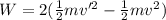 W = 2(\frac{1}{2}mv'^2 - \frac{1}{2}mv^2)