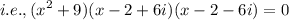 $ i.e., (x^2 + 9)(x - 2 + 6i)(x - 2 - 6i) = 0 $