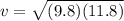 v = \sqrt{(9.8)(11.8)}