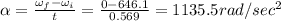 \alpha =\frac{\omega _f-\omega _i}{t}=\frac{0-646.1}{0.569}=1135.5rad/sec^2